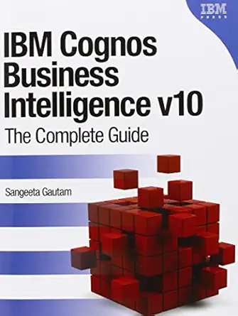 ibm cognos business intelligence v10 the complete guide 1st edition sangeeta gautam 0132724723, 978-0132724722