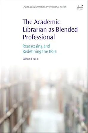 the academic librarian as blended professional reassessing and redefining the role 1st edition michael perini