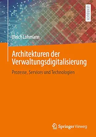 architekturen der verwaltungsdigitalisierung prozesse services und technologien 1st edition ulrich lohmann
