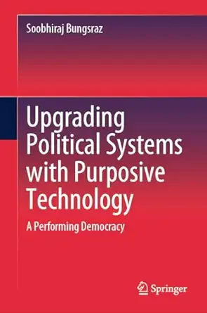 upgrading political systems with purposive technology a performing democracy 1st edition soobhiraj bungsraz