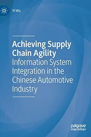 achieving supply chain agility information system integration in the chinese automotive industry 1st edition