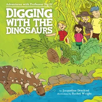 adventures with professor dig it digging with the dinosaurs 1st edition jacqueline drecksel ,rachel wright