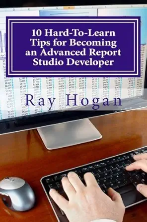 10 hard to learn tips for becoming an advanced report studio developer 1st edition ray hogan 0971288313,