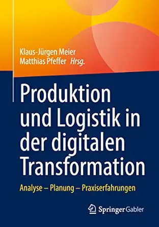 produktion und logistik in der digitalen transformation analyse a planung a praxiserfahrungen 1st edition