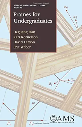 frames for undergraduates 1st edition deguang han ,keri kornelson ,david larson ,eric weber 0821842129,
