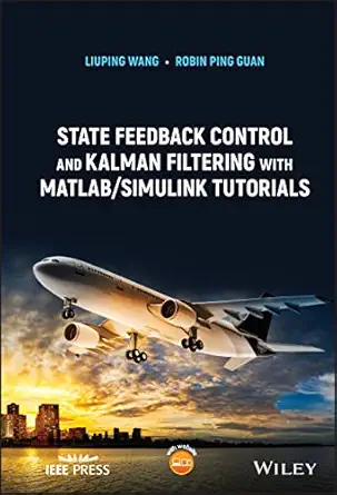 state feedback control and kalman filtering with matlab/simulink tutorials 1st edition liuping wang ,robin