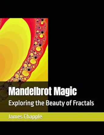 mandelbrot magic exploring the beauty of fractals 1st edition mr james chapple 1836541902, 978-1836541905