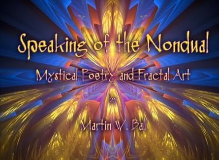 speaking of the nondual mystical poetry and fractal art 1st edition martin w ball 1499583125, 978-1499583120