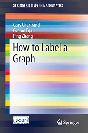 how to label a graph 1st edition gary chartrand ,cooroo egan ,ping zhang 303016862x, 978-3030168629