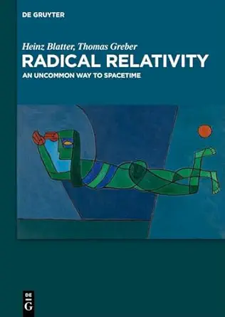 radical relativity an uncommon way to spacetime 1st edition heinz blatter ,thomas greber 3111503097,