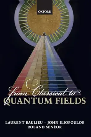 from classical to quantum fields 1st edition laurent baulieu ,john iliopoulos ,roland seneor 0198788398,