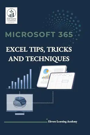 microsoft 365 excel tips tricks and techniques 1st edition elevare learning academy 1764315804, 978-1764315807