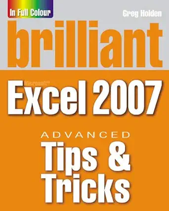brilliant microsoft excel 2007 tips tricks 1st edition greg holden 0273719343, 978-0273719342