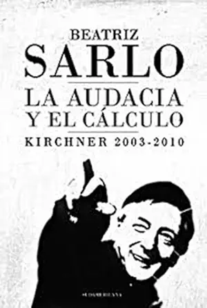la audacia y el ca lculo kirchner 2003 2010 1st edition beatriz sarlo 9500735040, 978-9500735049