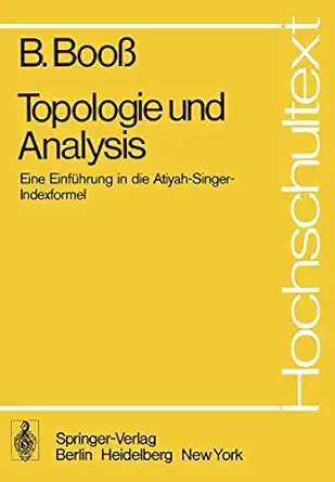 topologie und analysis einfa 1/4hrung in die atiyah singer indexformel 1st edition b booss 3540084517,