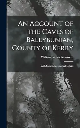 an account of the caves of ballybunian county of kerry with some minerological details 1st edition william