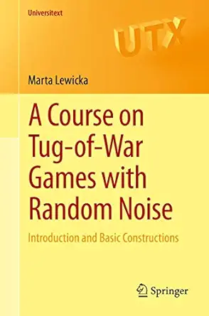 a course on tug of war games with random noise introduction and basic constructions 1st edition marta lewicka