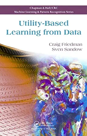 utility based learning from data 1st edition craig friedman ,sven sandow 1584886226, 978-1584886228