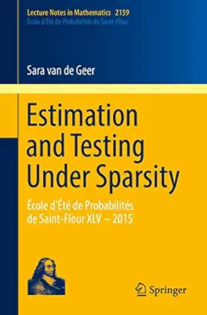 estimation and testing under sparsity a cole da ta de probabilitas de saint flour xlv a 2015 1st edition sara