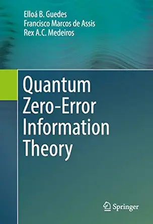 quantum zero error information theory 1st edition elloa b guedes ,francisco marcos de assis ,rex a c medeiros