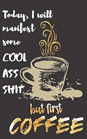 today i will manifest some cool ass shit but first coffee a gratitude journal with prompts for awesome