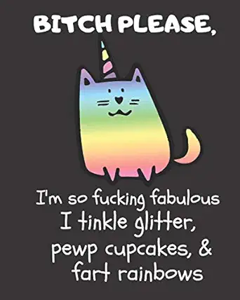 bitch please ia m so fucking fabulous i tinkle glitter pewp cupcakes and fart rainbows a gratitude journal