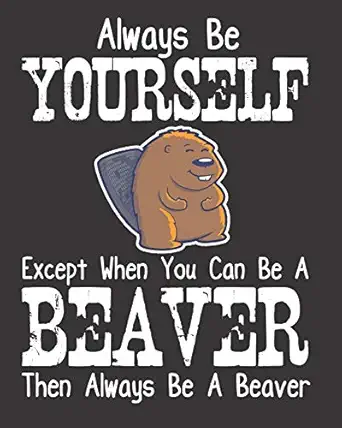 always be yourself except when you can be a beaver then always be a beaver 2019 2020 academic planner july