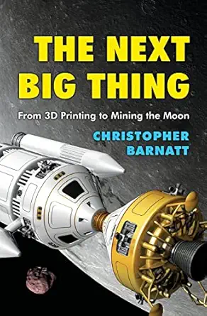 the next big thing from 3d printing to mining the moon 1st edition christopher barnatt 1518749577,