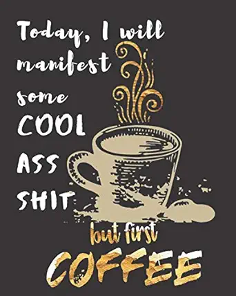 today i will manifest some cool ass shit but first coffee a gratitude journal with prompts for awesome