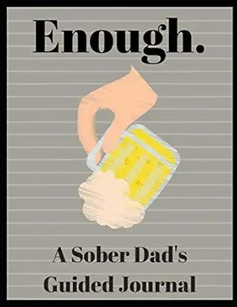 enough a sober dads guided journal 51 journal prompts for the newly sober dad or dads in sobriety 1st edition
