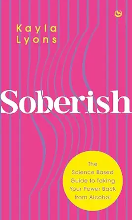 soberish the science based guide to taking your power back from alcohol 1st edition kayla lyons 1786787520,