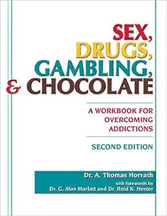 sex drugs gambling and chocolate a workbook for overcoming addictions 1st edition a thomas horvath