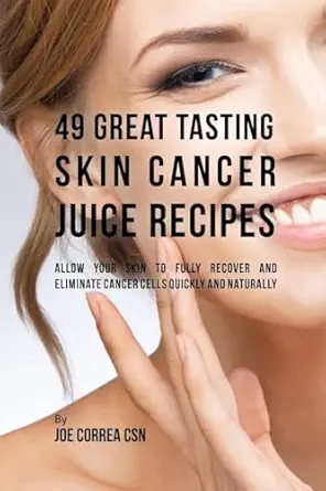 49 great tasting skin cancer juice recipes allow your skin to fully recover and eliminate cancer cells