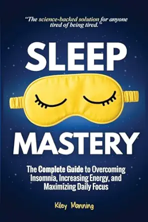 sleep mastery the complete guide to overcoming insomnia increasing energy and maximizing daily focus 1st