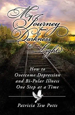 my journey from darkness to light how to overcome depression and bipolar illness one step at a time 1st