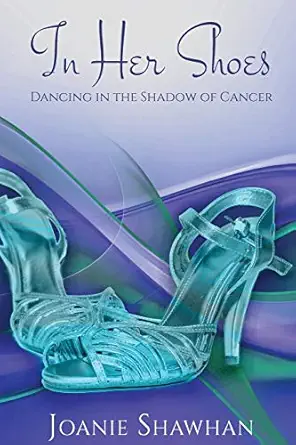 in her shoes dancing in the shadow of cancer 1st edition joanie shawhan 1950051188, 978-1950051182