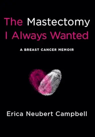 the mastectomy i always wanted a breast cancer memoir 1st edition erica neubert campbell 1634897099,