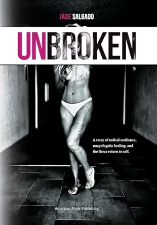 unbroken a story of radical resilience unapologetic healing and the fierce return to self 1st edition jade