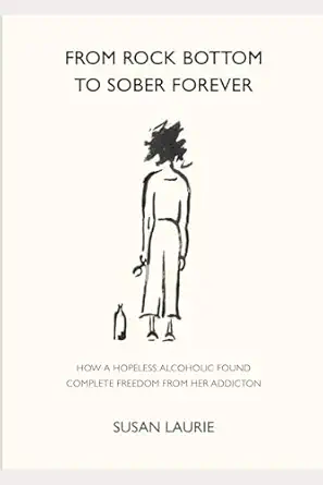 from rock bottom to sober forever the story of how a hopeless alcoholic resigned to an early death found