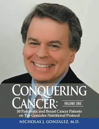 conquering cancer volume one 50 pancreatic and breast cancer patients on the gonzalez nutritional protocol