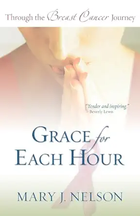 grace for each hour through the breast cancer journey 1st edition mary j nelson 0764200240, 978-0764200243
