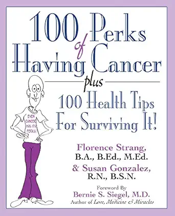 100 perks of having cancer plus 100 health tips for surviving it 1st edition florence strang ,susan gonzalez