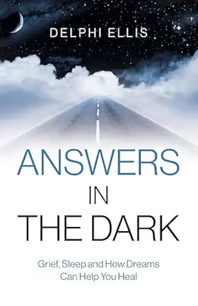 answers in the dark grief sleep and how dreams can help you heal 1st edition delphi ellis 1785356518,