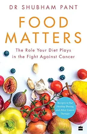 food matters the role your diet plays in the fight against cancer 1st edition dr shubham pant 9390351464,