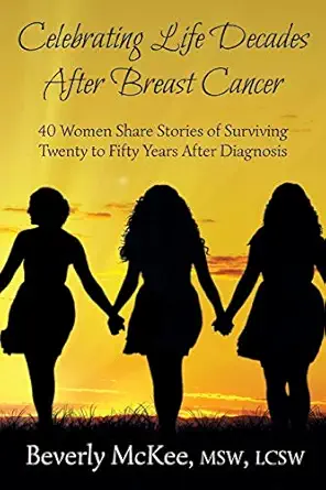 celebrating life decades after breast cancer 40 women share stories of surviving twenty to fifty years after
