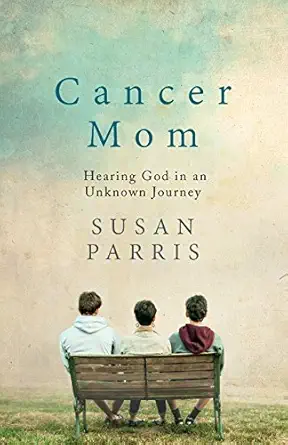 cancer mom hearing god in an unknown journey 1st edition susan parris 0996599207, 978-0996599207