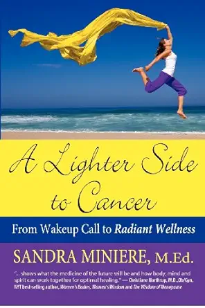 a lighter side to cancer from wake up call to radiant wellness 1st edition sandra miniere m ed 0615642713,