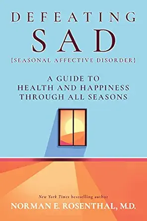 defeating sad a guide to health and happiness through all seasons 1st edition norman e rosenthal m d