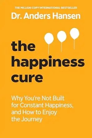 the happiness cure why youre not built for constant happiness and how to enjoy the journey 1st edition anders