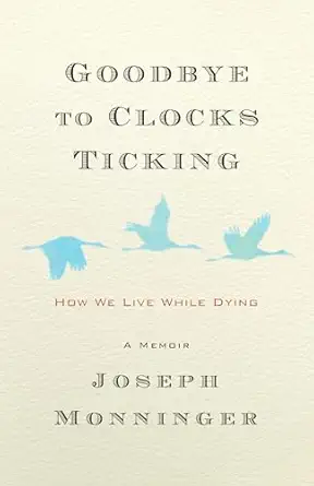 goodbye to clocks ticking how we live while dying 1st edition joseph monninger 1586423606, 978-1586423605